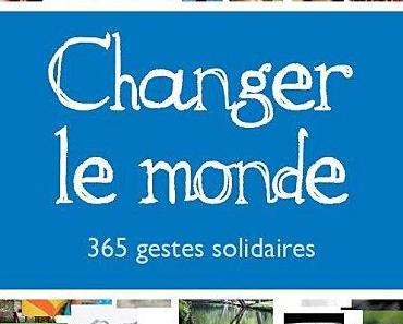 Changer le monde – 365 gestes solidaires