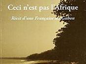 Ceci n’est l’Afrique, récit d’une française Gabon Anne-Cécile MAKOSSo-AKENDENGUE