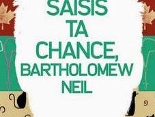 "Saisis chance, Bartholomew Neil" Matthew Quick