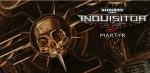 Warhammer 40,000: Inquisitor Martyr, teaser infos