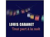 "Tout part nuit" Louis Cabaret
